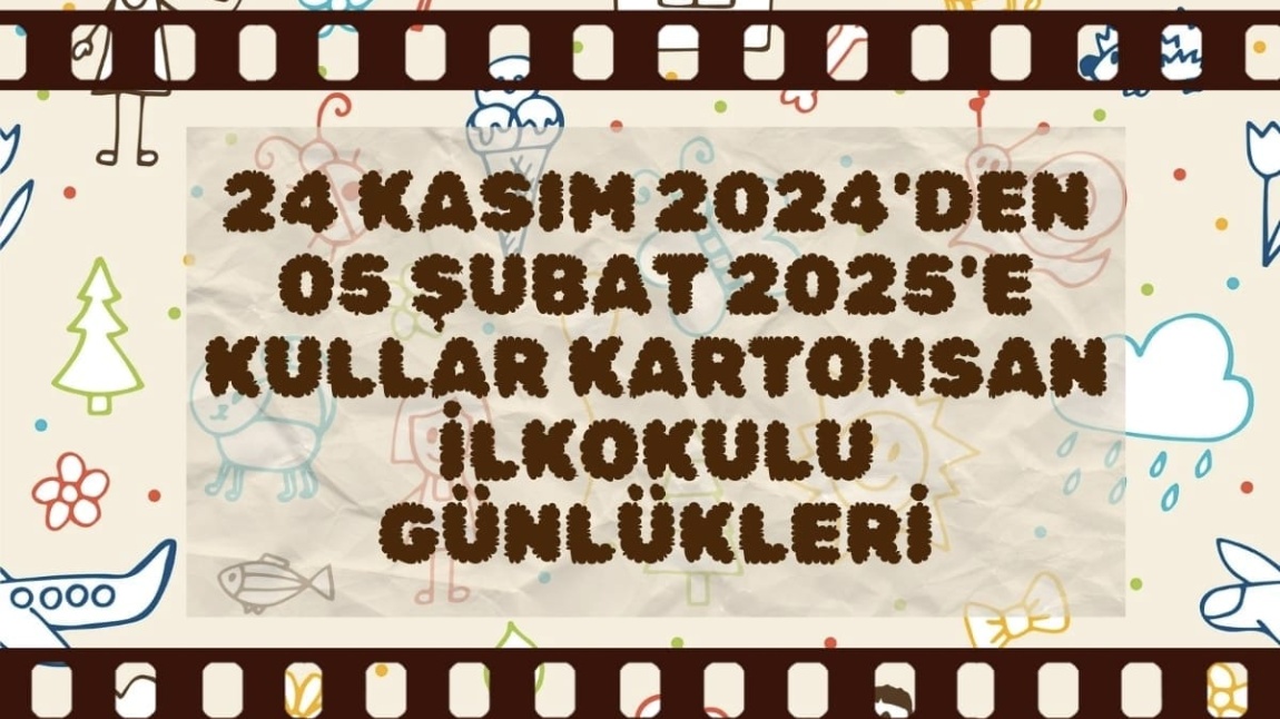 24 KASIM 2024-05 ŞUBAT 2025 KULLAR KARTONSAN İLKOKULU GÜNLÜKLERİ